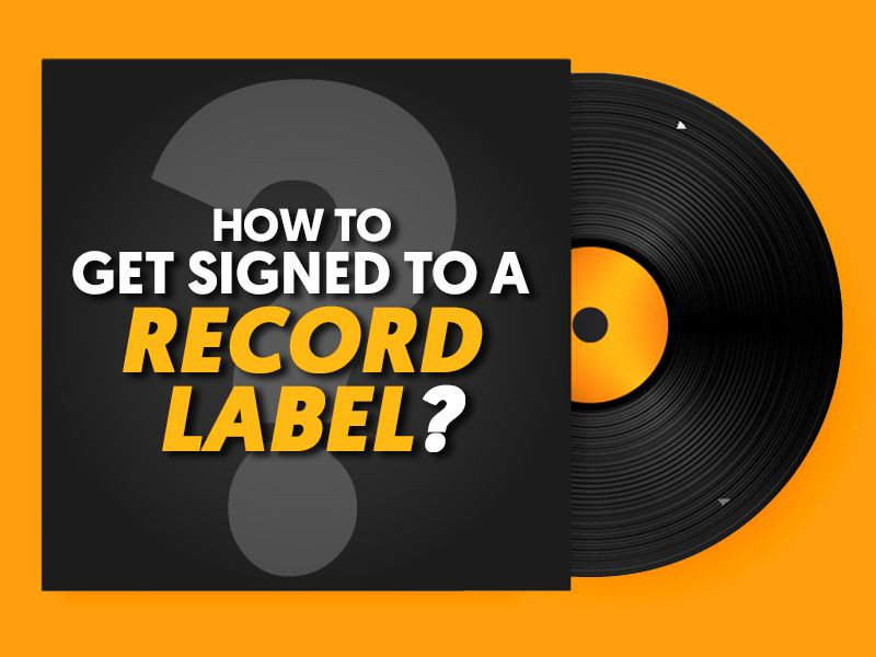 HOW TO GET SIGNED TO A RECORD LABEL